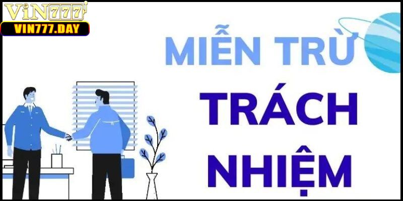 Tìm hiểu về miễn trừ trách nhiệm tại VIN777