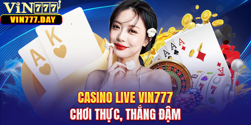 Casino live - Chơi thực, thắng đậm