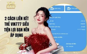 2 Cách Liên Kết Thẻ Vin777 Siêu Tiện Lợi Bạn Nên Áp Dụng