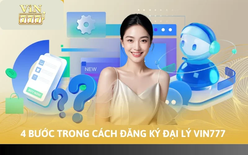 Cách Đăng Ký Đại Lý Vin777 Chi Tiết Từ A - Z Mới Nhất 2026 2 4 bước trong cách đăng ký đại lý Vin777