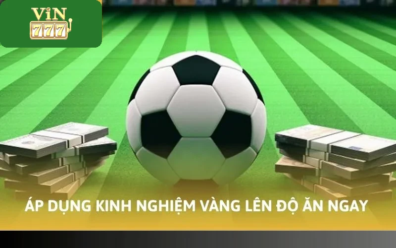 Cách Bắt Kèo Thơm Vin777 Bao Trúng 99% Từ Cao Thủ Lão Làng 5 Áp dụng kinh nghiệm vàng lên độ ăn ngay