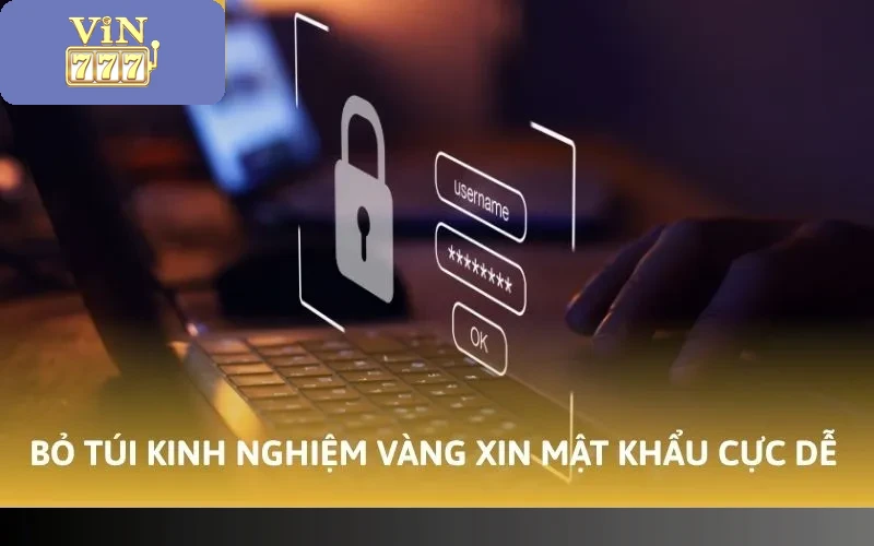Cách Lấy Lại Pass Vin777 Đơn Giản, Cấp Tốc Ít Ai Biết 3 Bỏ túi kinh nghiệm vàng xin mật khẩu cực dễ