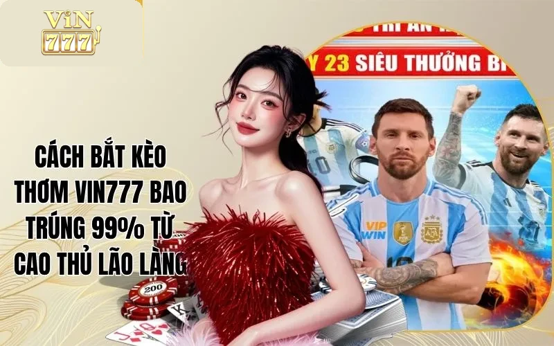 Cách Bắt Kèo Thơm Vin777 Bao Trúng 99% Từ Cao Thủ Lão Làng 1 Cách Bắt Kèo Thơm Vin777 Bao Trúng 99% Từ Cao Thủ Lão Làng