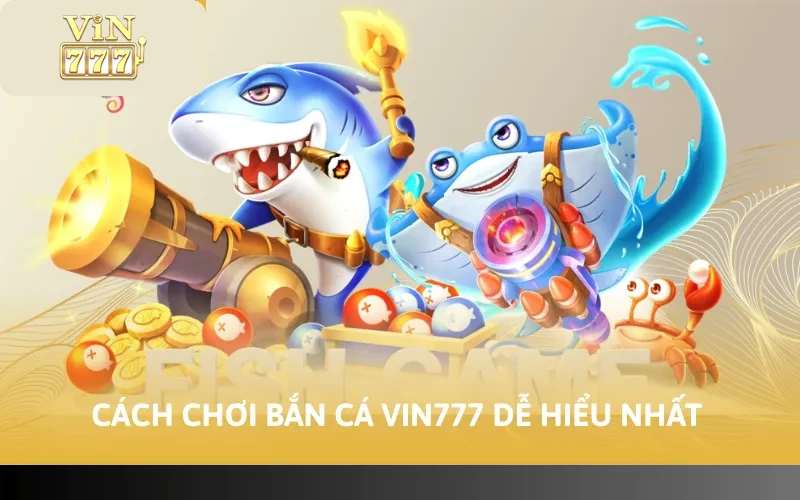 Cách Chơi Bắn Cá VIN777 - Hướng Dẫn Chi Tiết Các Bước 2 Cách chơi bắn cá VIN777 dễ hiểu nhất
