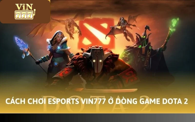 Cách chơi Esports VIN777 ở dòng game Dota 2