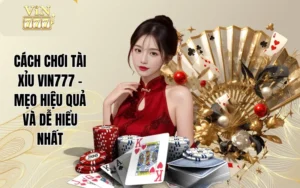 Cách Chơi Tài Xỉu VIN777 - Mẹo Hiệu Quả Và Dễ Hiểu Nhất