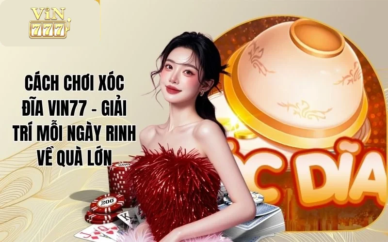 Cách Chơi Xóc Đĩa VIN777 - Giải Trí Mỗi Ngày Rinh Về Quà Lớn 1 Cách Chơi Xóc Đĩa VIN777 - Giải Trí Mỗi Ngày Rinh Về Quà Lớn