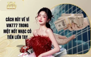 Cách Rút Về Ví Vin777 Trong Một Nốt Nhạc Có Tiền Liền Tay