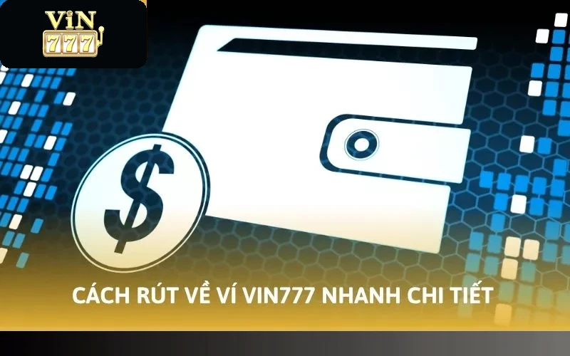 Cách rút về ví Vin777 nhanh chi tiết