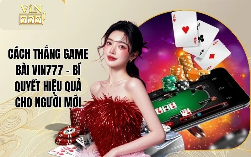 Cách Thắng Game Bài VIN777 - Bí Quyết Hiệu Quả Cho Người Mới 1 Cách Thắng Game Bài VIN777 - Bí Quyết Hiệu Quả Cho Người Mới