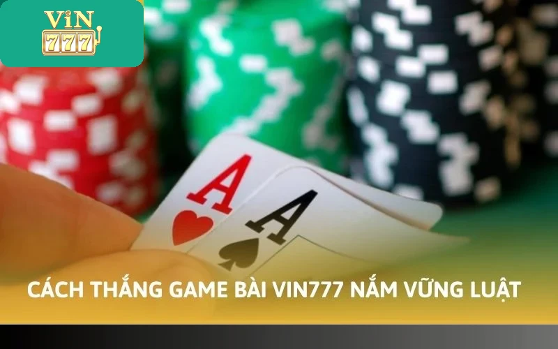 Cách Thắng Game Bài VIN777 - Bí Quyết Hiệu Quả Cho Người Mới 3 Cách thắng game bài VIN777 đối với tân thủ nắm vững luật chơi
