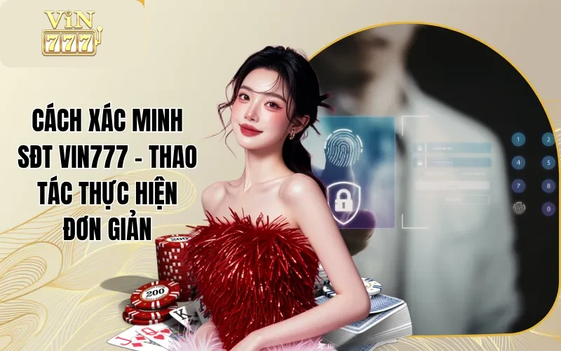 Cách Xác Thực SĐT Vin777 Đơn Giản Trong Vòng 4 Bước 1 Cách Xác Thực SĐT Vin777 Đơn Giản Trong Vòng 4 Bước