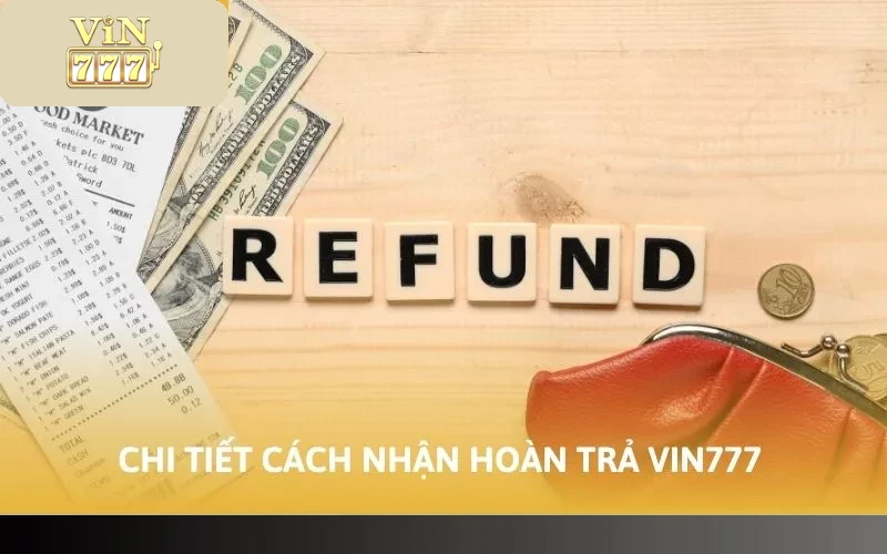 Chi tiết cách nhận hoàn trả Vin777