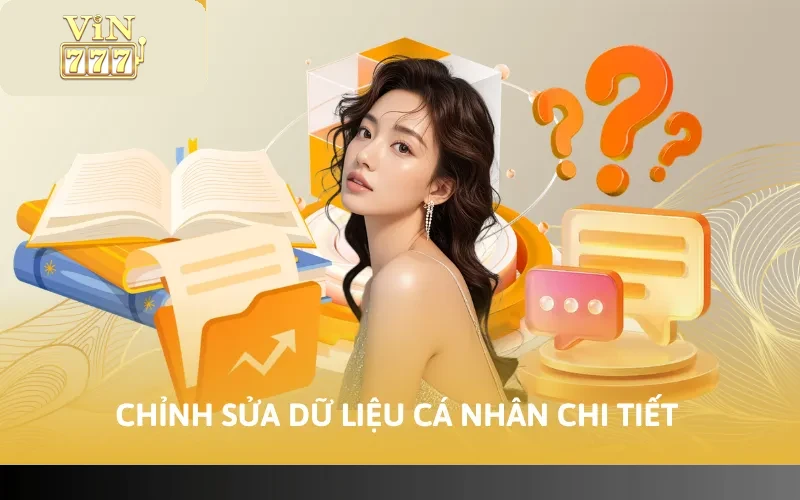 Cách Đổi Thông Tin VIN777 - Cập Nhật Dữ Liệu Nhanh 2026 3 Chỉnh sửa dữ liệu cá nhân chi tiết