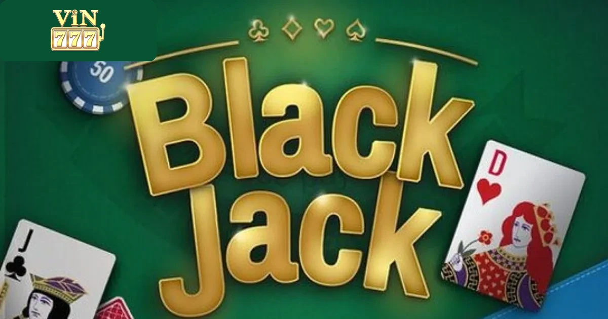 Hướng Dẫn Cá Cược Game Bài Blackjack Vin777 Bách Thắng 3 Quy Tắc Chơi Blackjack