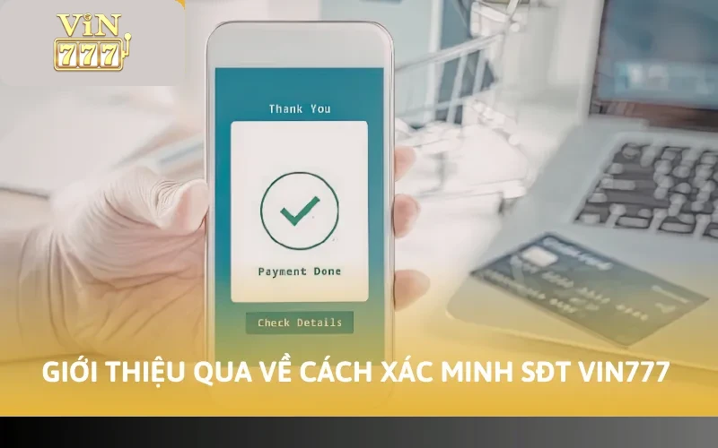 Cách Xác Minh SĐT Vin777 - Thao Tác Thực Hiện Đơn Giản 2 Giới thiệu qua về cách xác minh SĐT Vin777