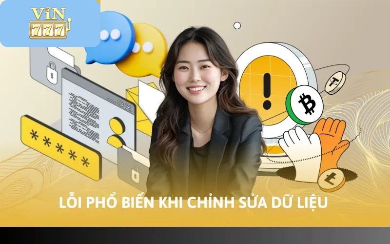 Cách Đổi Thông Tin VIN777 - Cập Nhật Dữ Liệu Nhanh 2026 5 Lỗi phổ biến khi chỉnh sửa dữ liệu