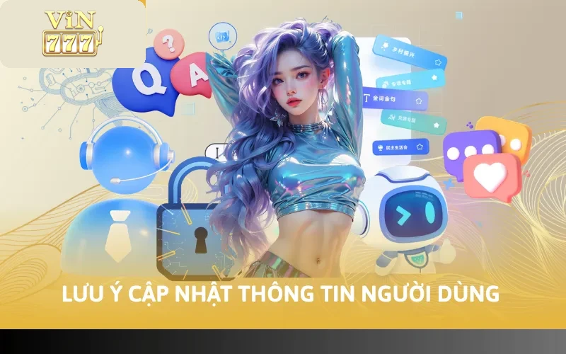 Cách Đổi Thông Tin VIN777 - Cập Nhật Dữ Liệu Nhanh 2026 4 Lưu ý cập nhật thông tin người dùng
