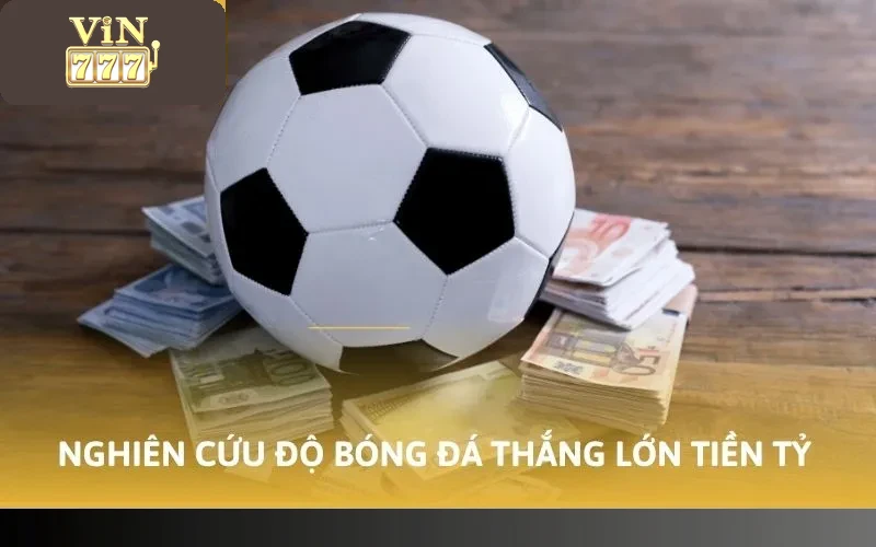 Cách Soi Kèo Vin777 Chuẩn Xác Nhất Dành Cho Tân Thủ 2 Nghiên cứu độ bóng đá thắng lớn tiền tỷ