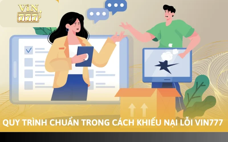 Cách Khiếu Nại Lỗi VIN777 - Xử Lý Các Vấn Đề Phát Sinh 2 Quy trình chuẩn trong cách khiếu nại lỗi VIN777