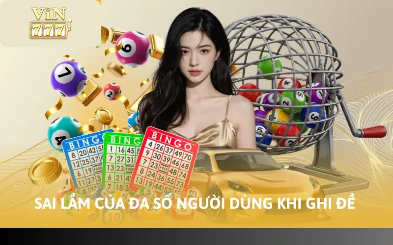 Cách Ghi Số Đề VIN777 - Các Quy Tắc Cần Nhớ Khi Tham Gia 5 Sai lầm của đa số người dùng khi ghi đề
