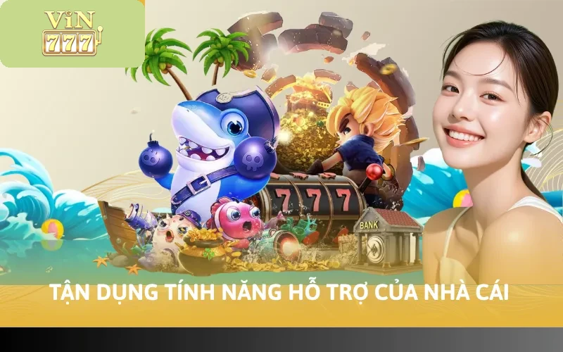 Cách Chơi Bắn Cá VIN777 - Hướng Dẫn Chi Tiết Các Bước 3 Tận dụng tính năng hỗ trợ của nhà cái