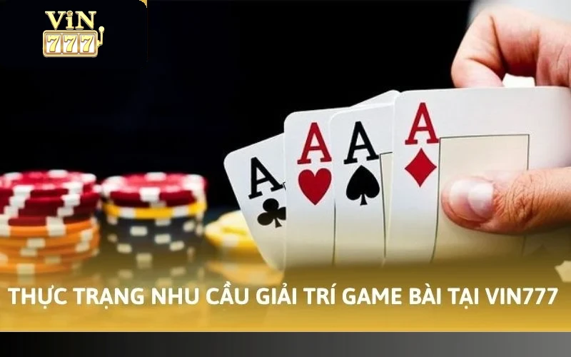 Cách Thắng Game Bài VIN777 - Bí Quyết Hiệu Quả Cho Người Mới 2 Thực trạng nhu cầu giải trí game bài tại VIN777