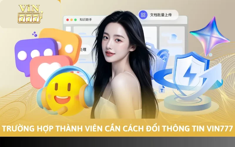 Cách Đổi Thông Tin VIN777 - Cập Nhật Dữ Liệu Nhanh 2026 2 Trường hợp thành viên cần cách đổi thông tin VIN777